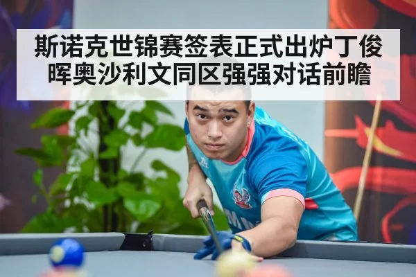 斯诺克世锦赛签表正式出炉丁俊晖奥沙利文同区强强对话前瞻